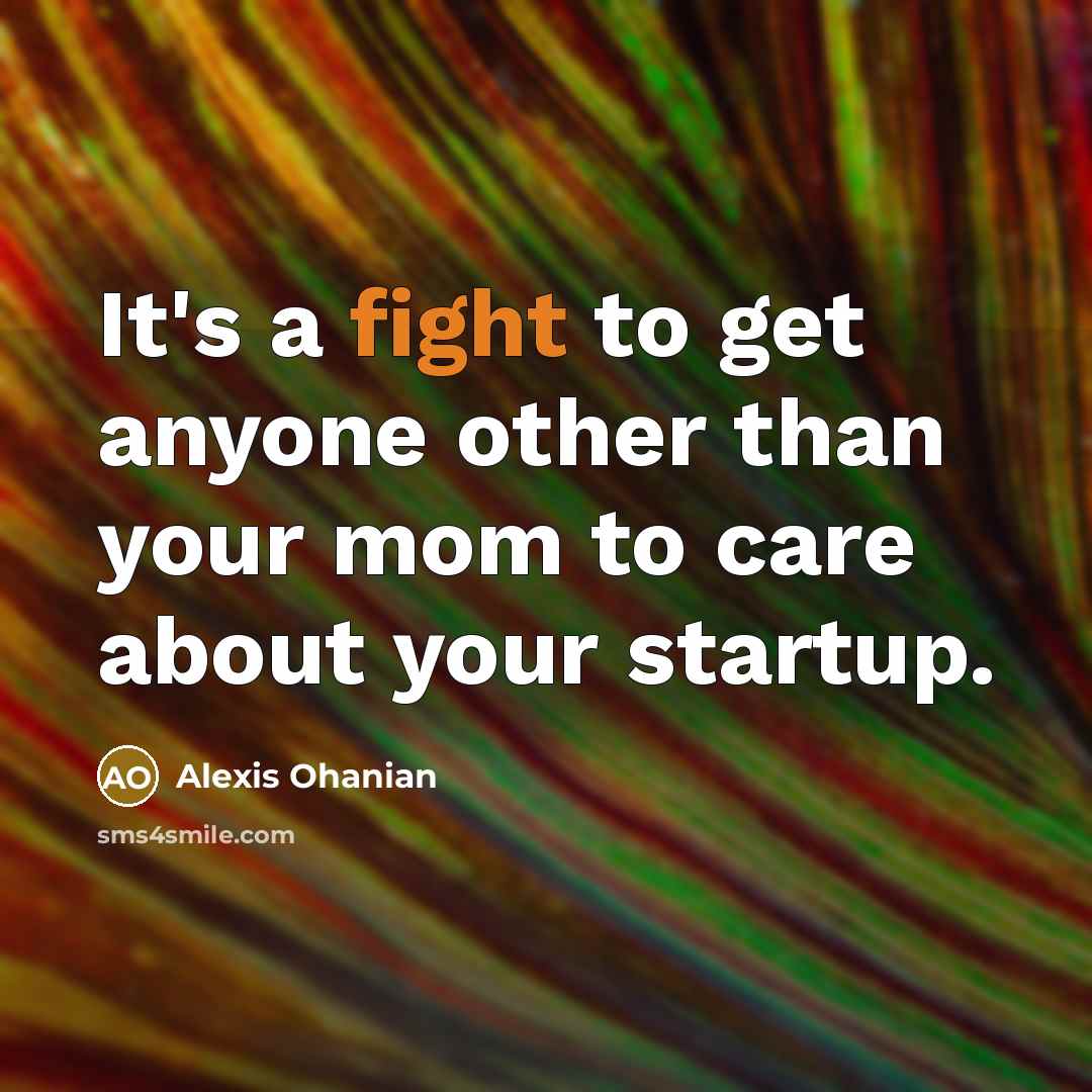 “It's a fight to get anyone other than your mom…” quote by Alexis Ohanian