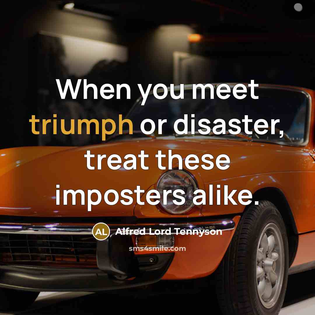 “When you meet triumph or disaster, treat these imposters alike.…” quote by Alfred Lord Tennyson