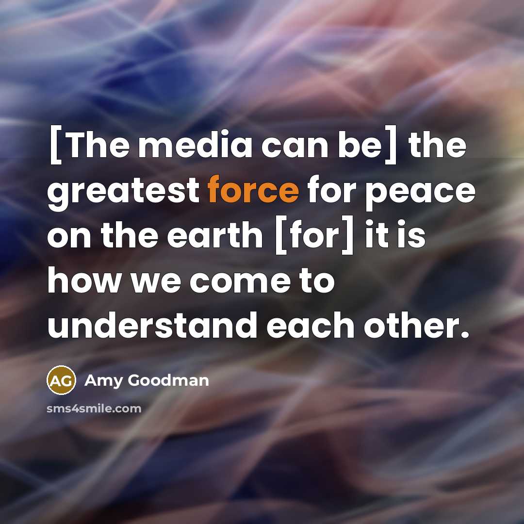“[The media can be] the greatest force for peace on…” quote by Amy Goodman