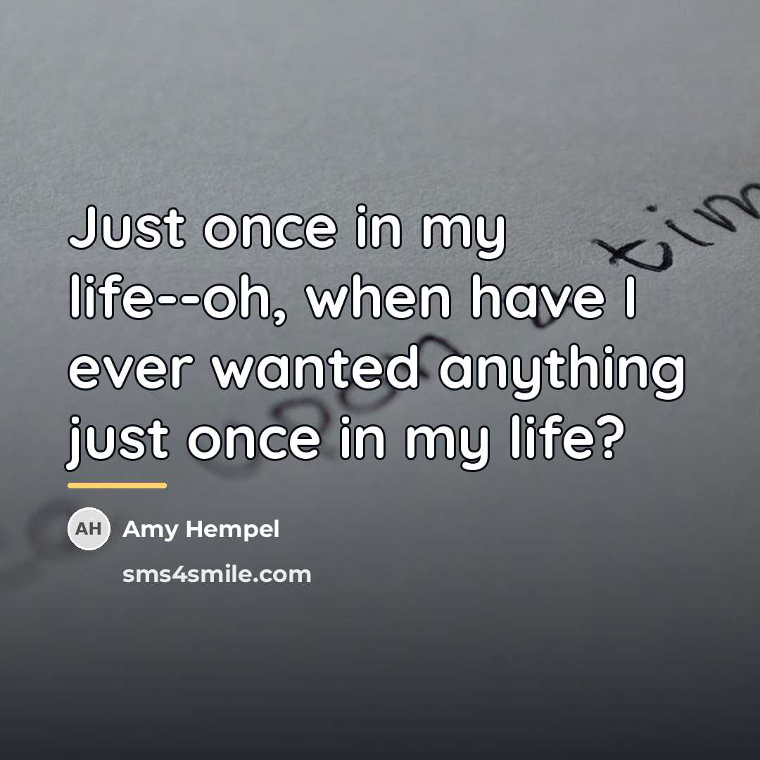 “Just once in my life--oh, when have I ever wanted…” quote by Amy Hempel