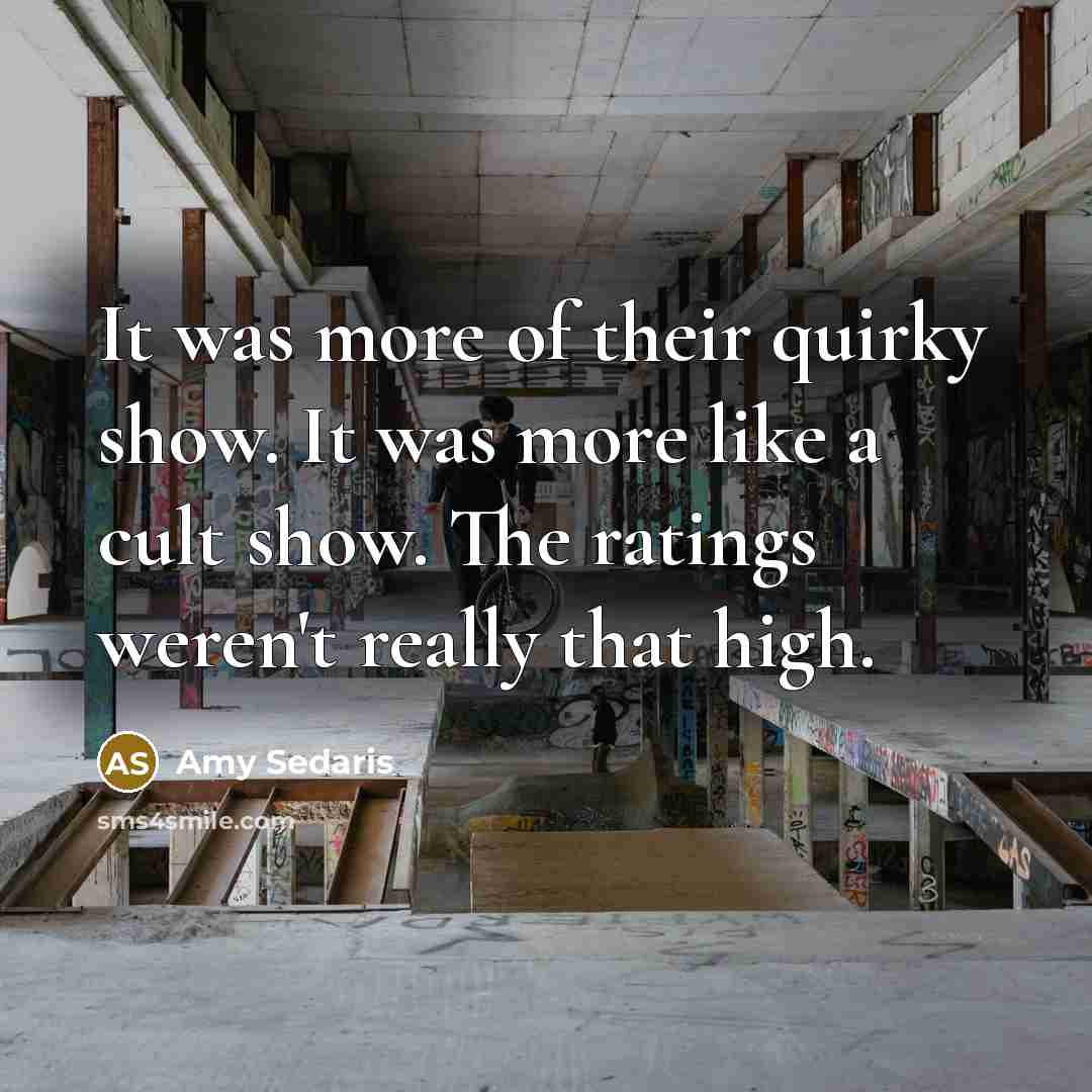 “It was more of their quirky show. It was more…” quote by Amy Sedaris