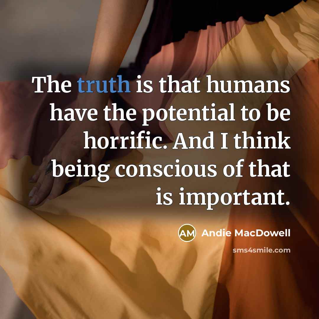 “The truth is that humans have the potential to be…” quote by Andie MacDowell