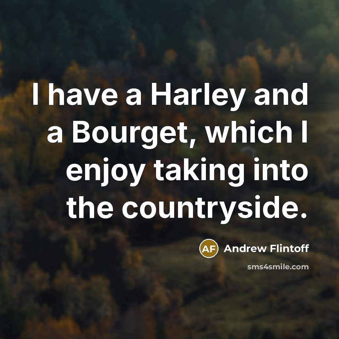 “I have a Harley and a Bourget, which I enjoy taking into the countryside.” quote by Andrew Flintoff