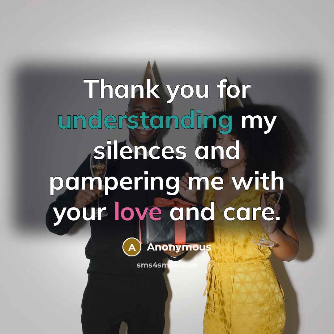 “Thank you for understanding my silences and pampering me with…” quote by Anonymous