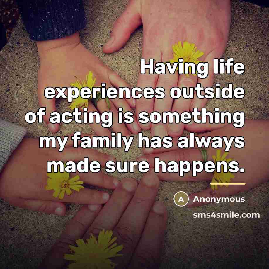 “Having life experiences outside of acting is something my family…” quote by Anonymous