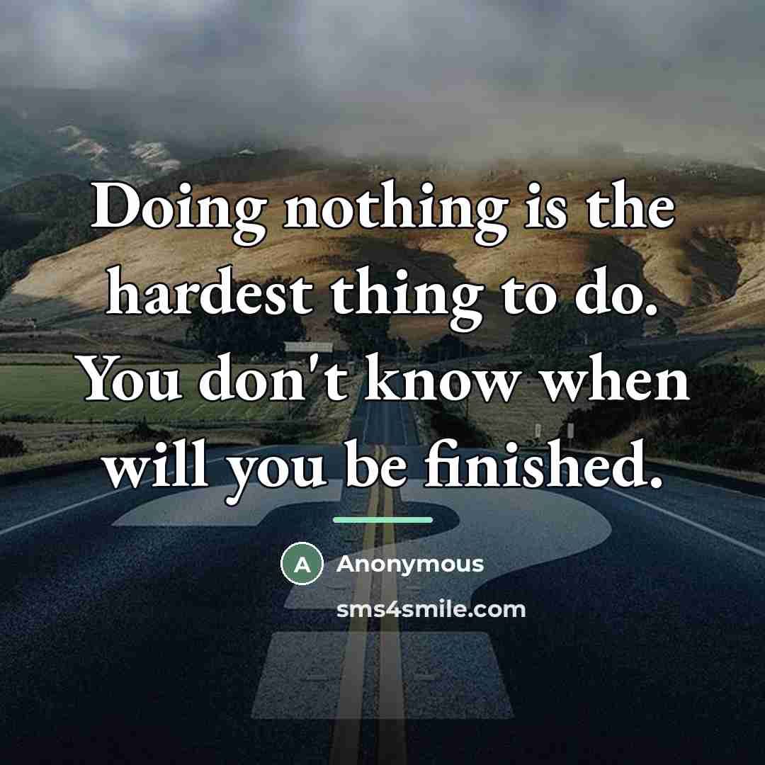 “Doing nothing is the hardest thing to do. You don't…” quote by Anonymous