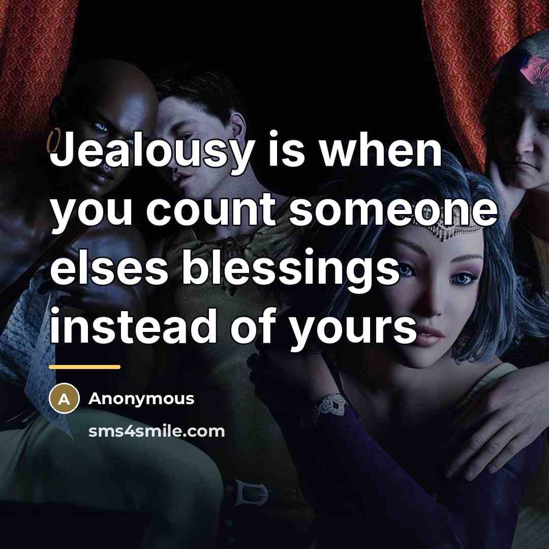 “Jealousy is when you count someone elses blessings instead of…” quote by Anonymous