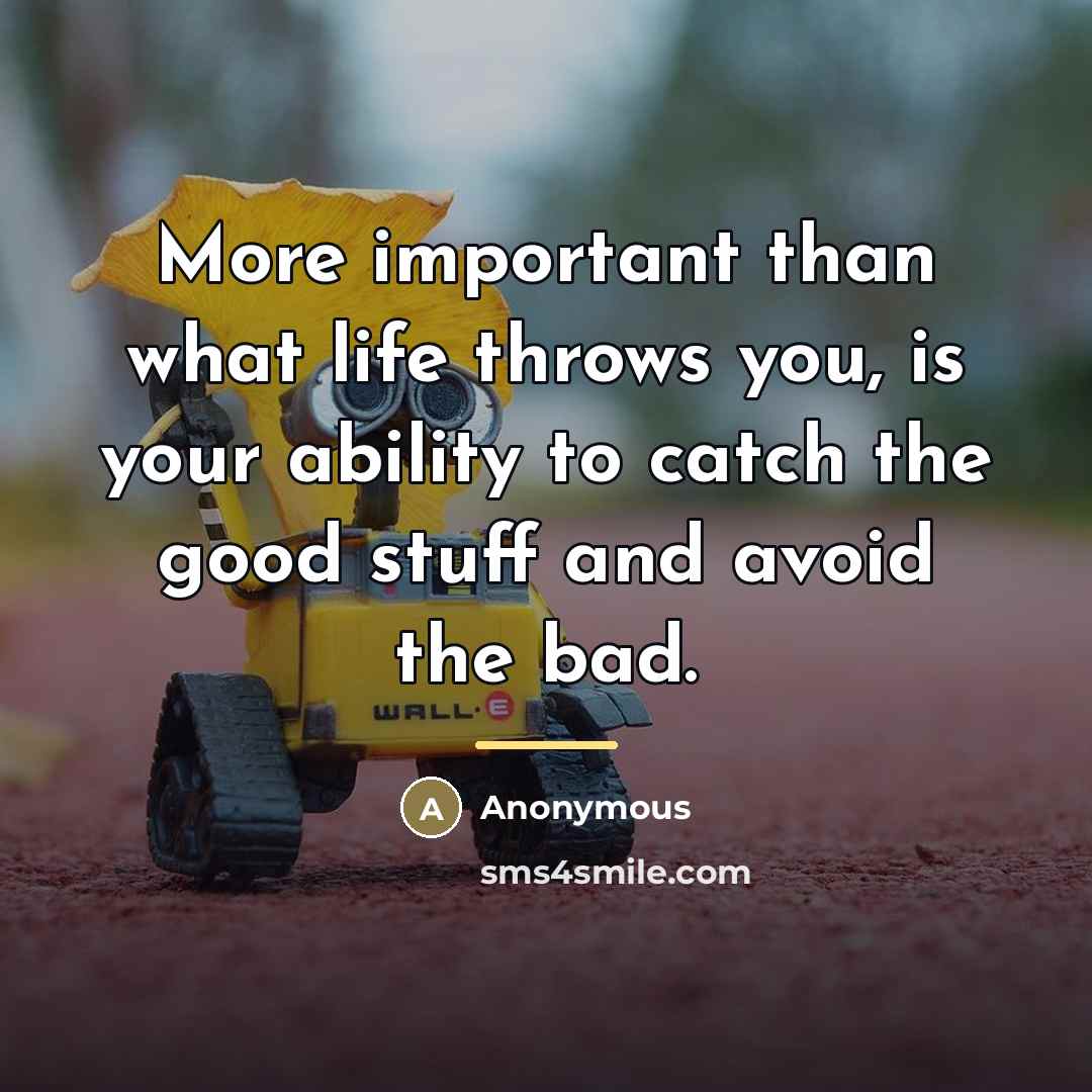 “More important than what life throws you, is your ability…” quote by Anonymous
