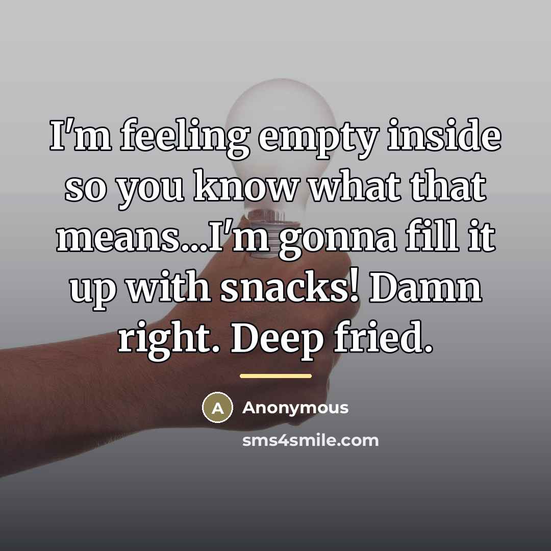 “I'm feeling empty inside so you know what that means...I'm…” quote by Anonymous