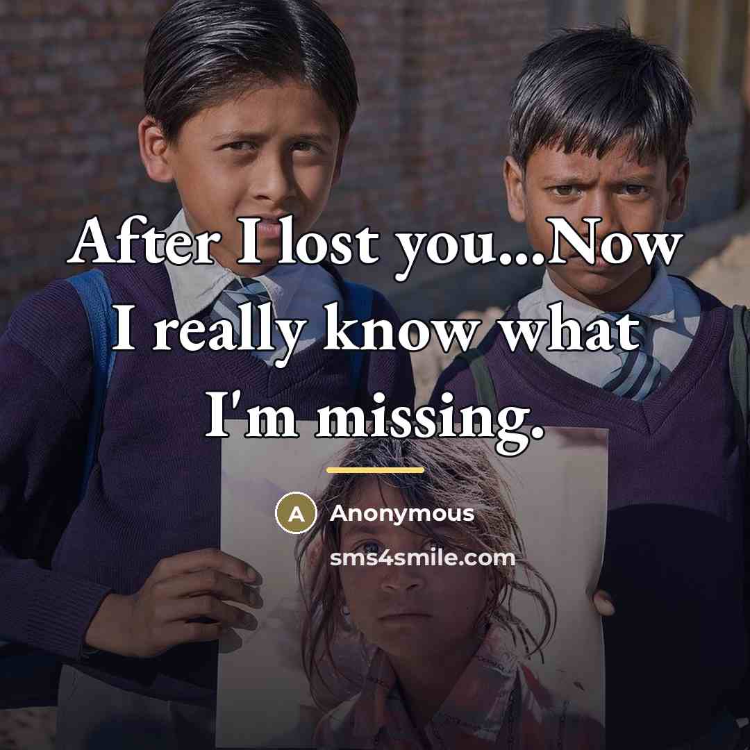 “After I lost you...Now I really know what I'm missing.…” quote by Anonymous