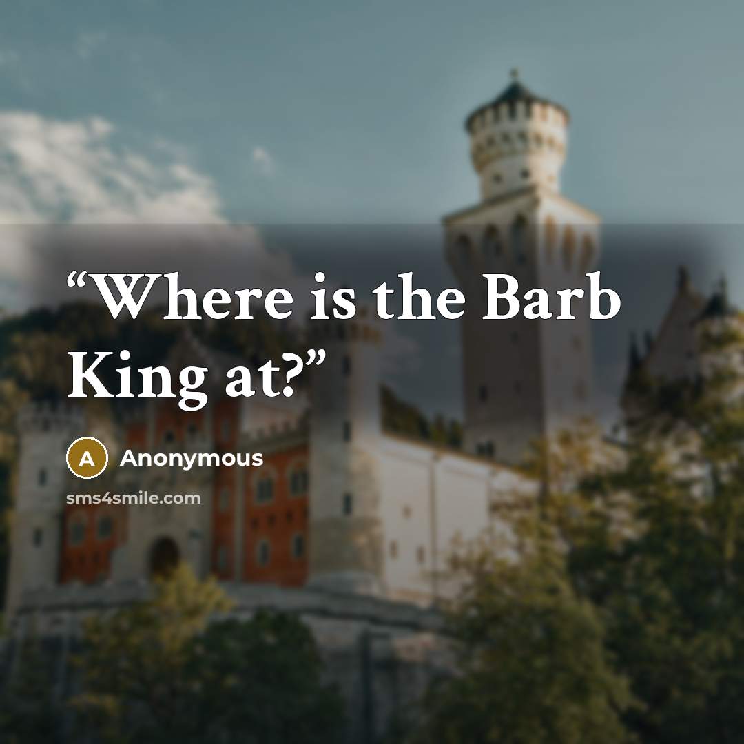 “Where is the Barb King at?” quote by Anonymous