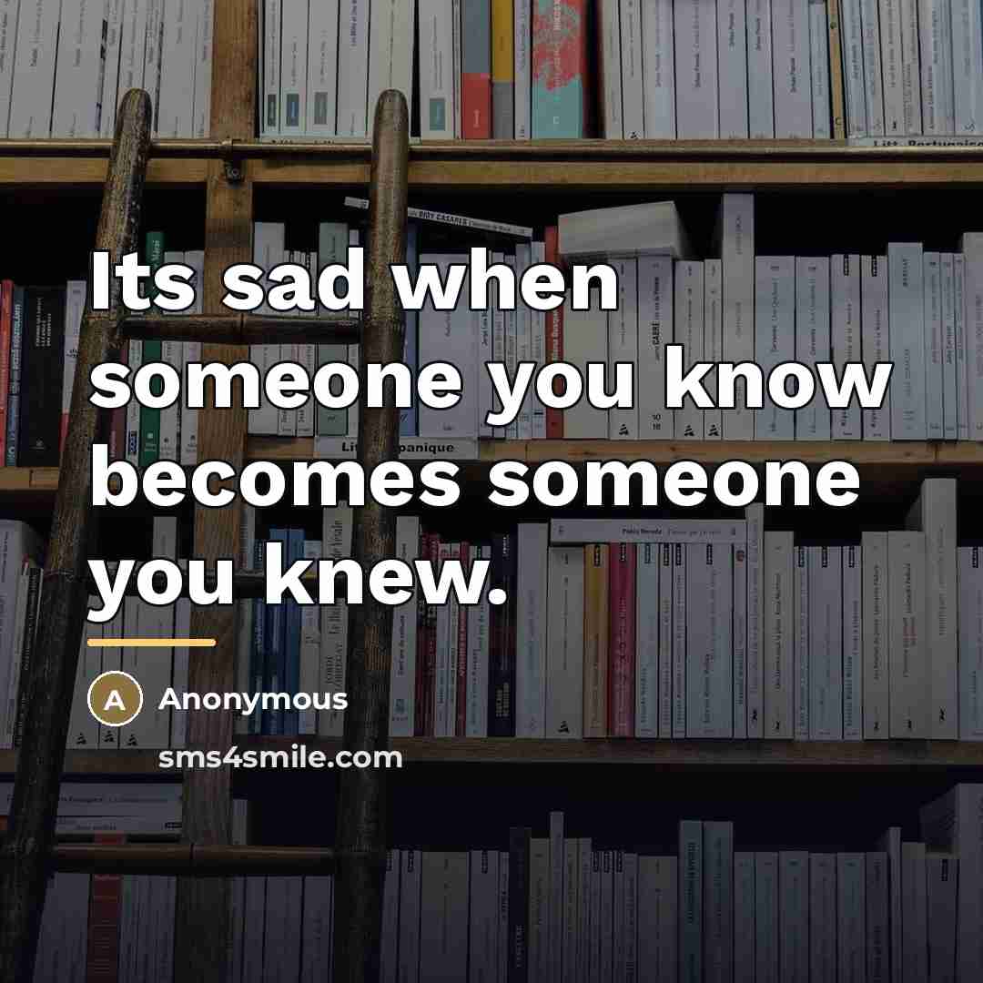 “Its sad when someone you know becomes someone you knew.…” quote by Anonymous