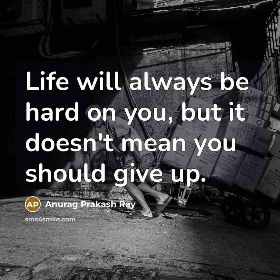 “Life will always be hard on you, but it doesn't…” quote by Anurag Prakash Ray