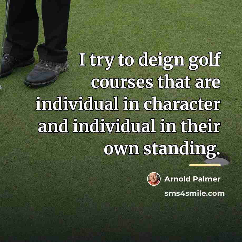 “I try to deign golf courses that are individual in…” quote by Arnold Palmer