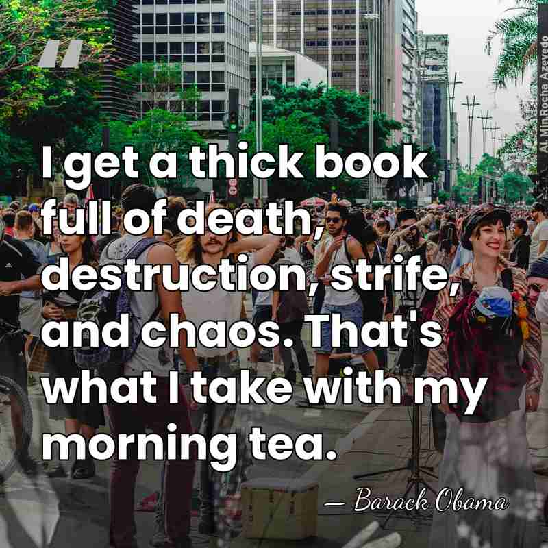 I get a thick book full of death, destruction, strife, and chaos.&hellip; - Barack Obama
