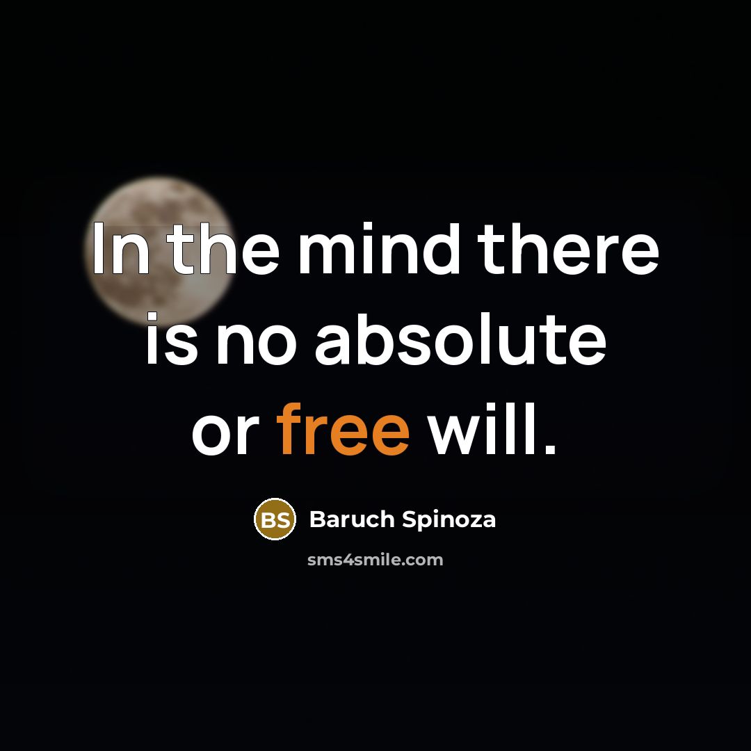 “In the mind there is no absolute or free will.…” quote by Baruch Spinoza