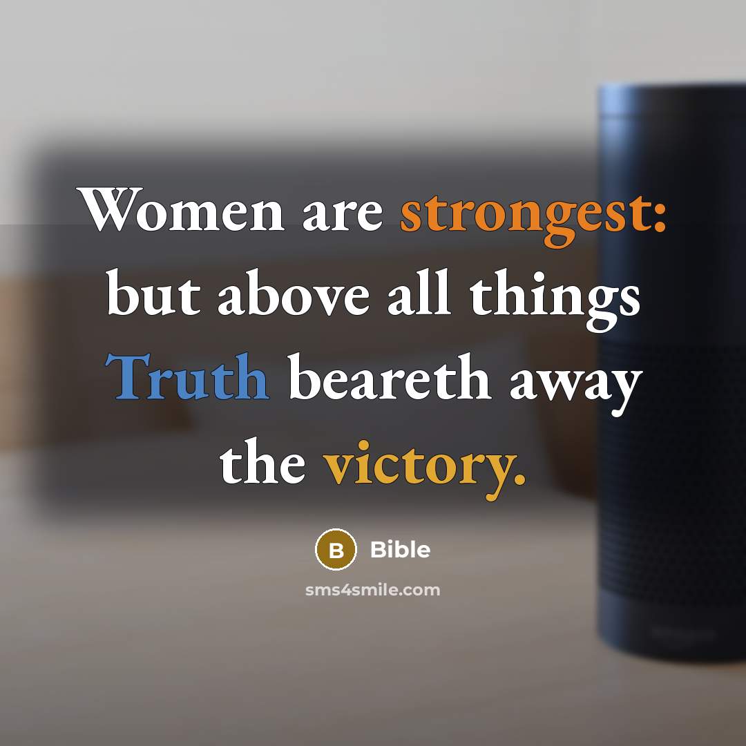 “Women are strongest: but above all things Truth beareth away the victory.” quote by Bible
