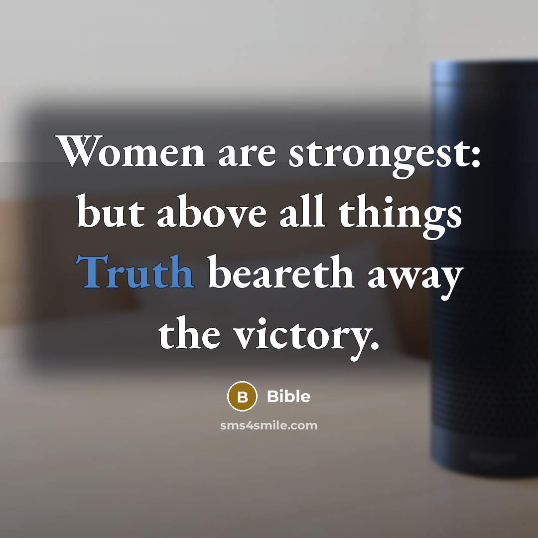 “Women are strongest: but above all things Truth beareth away…” quote by Bible