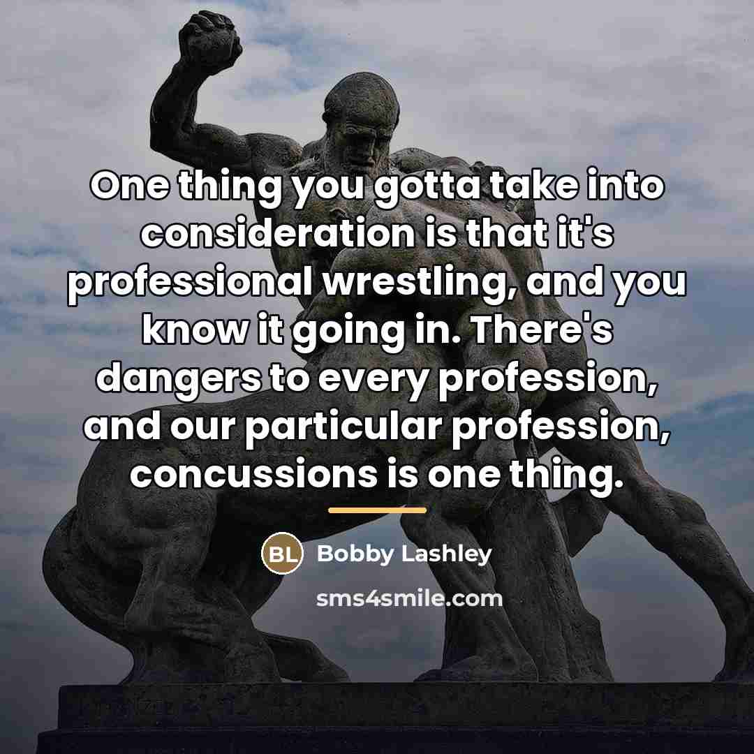 “One thing you gotta take into consideration is that it's…” quote by Bobby Lashley