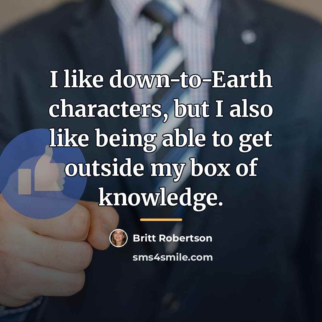 “I like down-to-Earth characters, but I also like being able…” quote by Britt Robertson