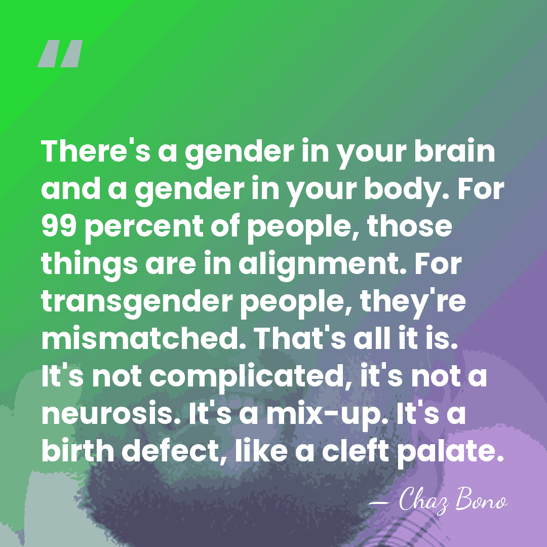 There's a gender in your brain and a gender in your body.&hellip; - Chaz Bono