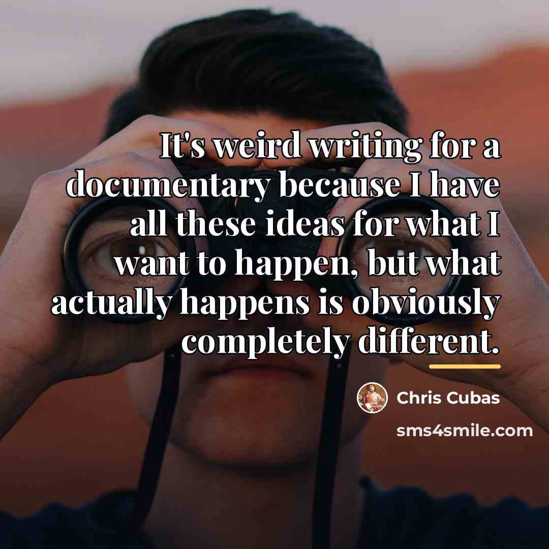“It's weird writing for a documentary because I have all…” quote by Chris Cubas