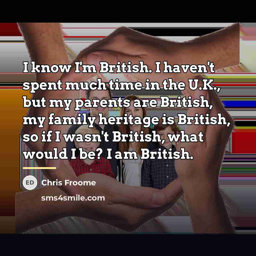 “I know I'm British. I haven't spent much time in…” quote by Chris Froome