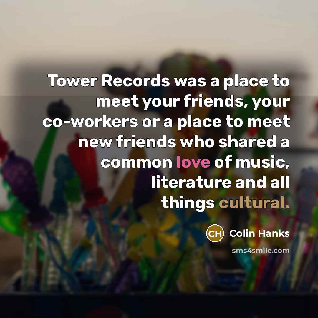 “Tower Records was a place to meet your friends, your…” quote by Colin Hanks