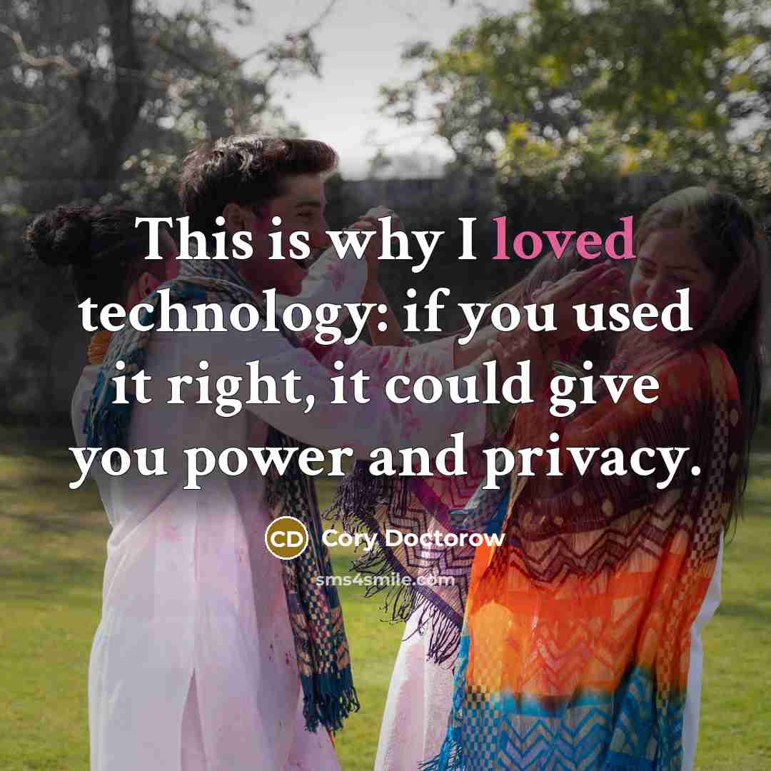 “This is why I loved technology: if you used it…” quote by Cory Doctorow