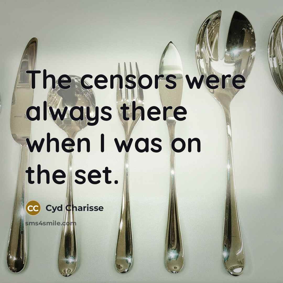“The censors were always there when I was on the…” quote by Cyd Charisse