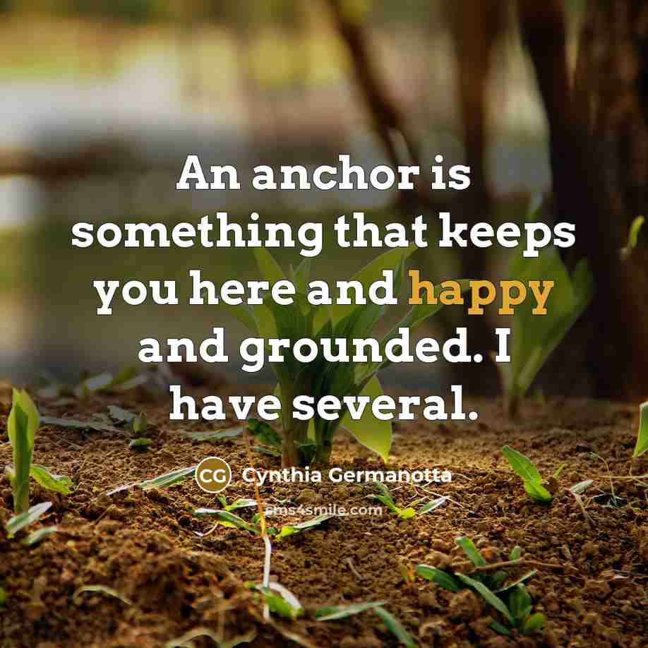 “An anchor is something that keeps you here and happy…” quote by Cynthia Germanotta