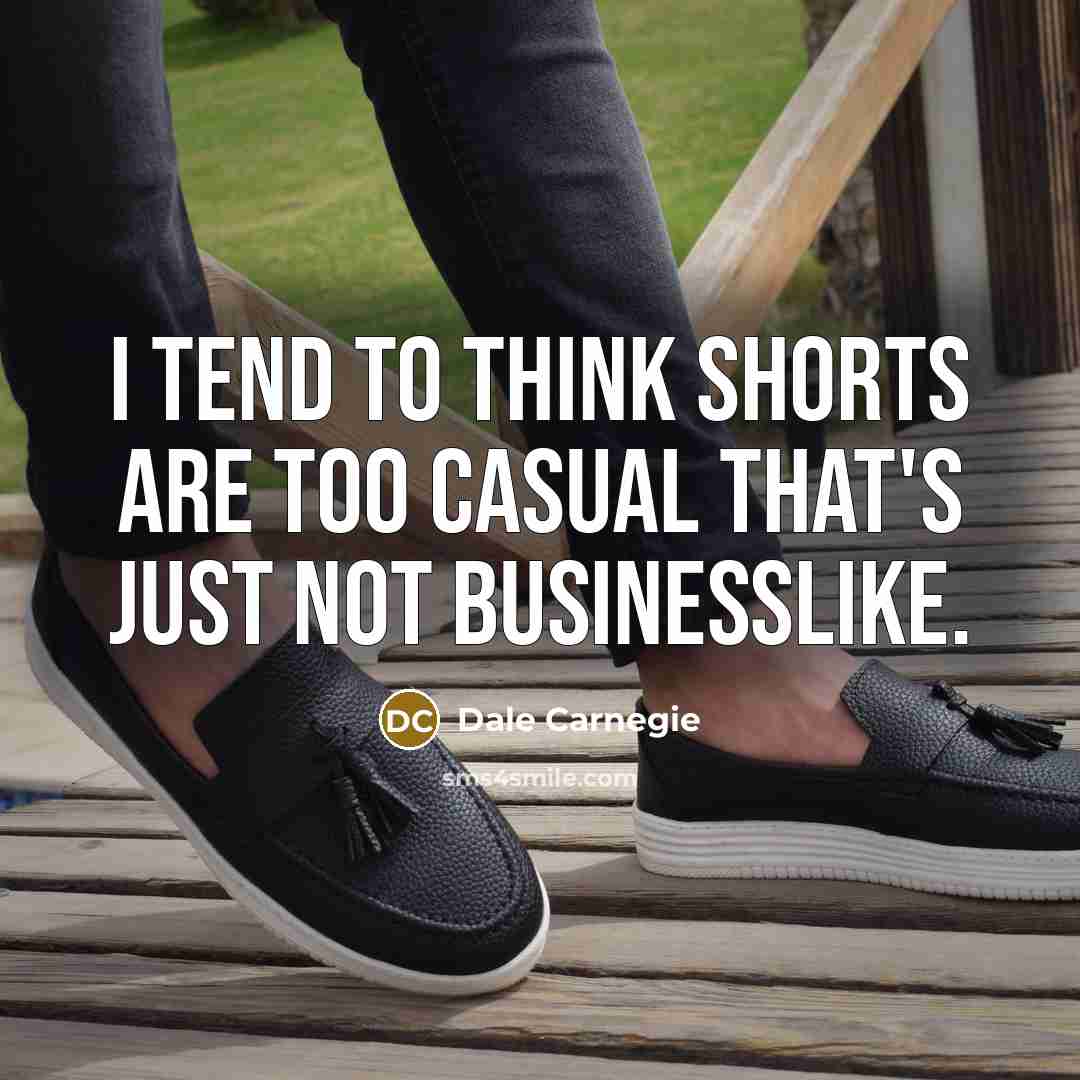 “I tend to think shorts are too casual That's just…” quote by Dale Carnegie