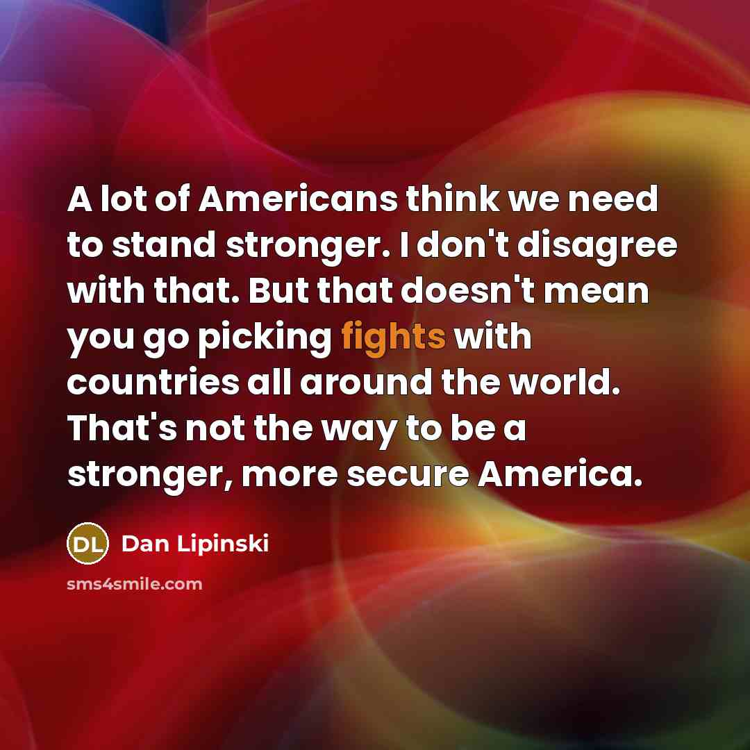“A lot of Americans think we need to stand stronger.…” quote by Dan Lipinski