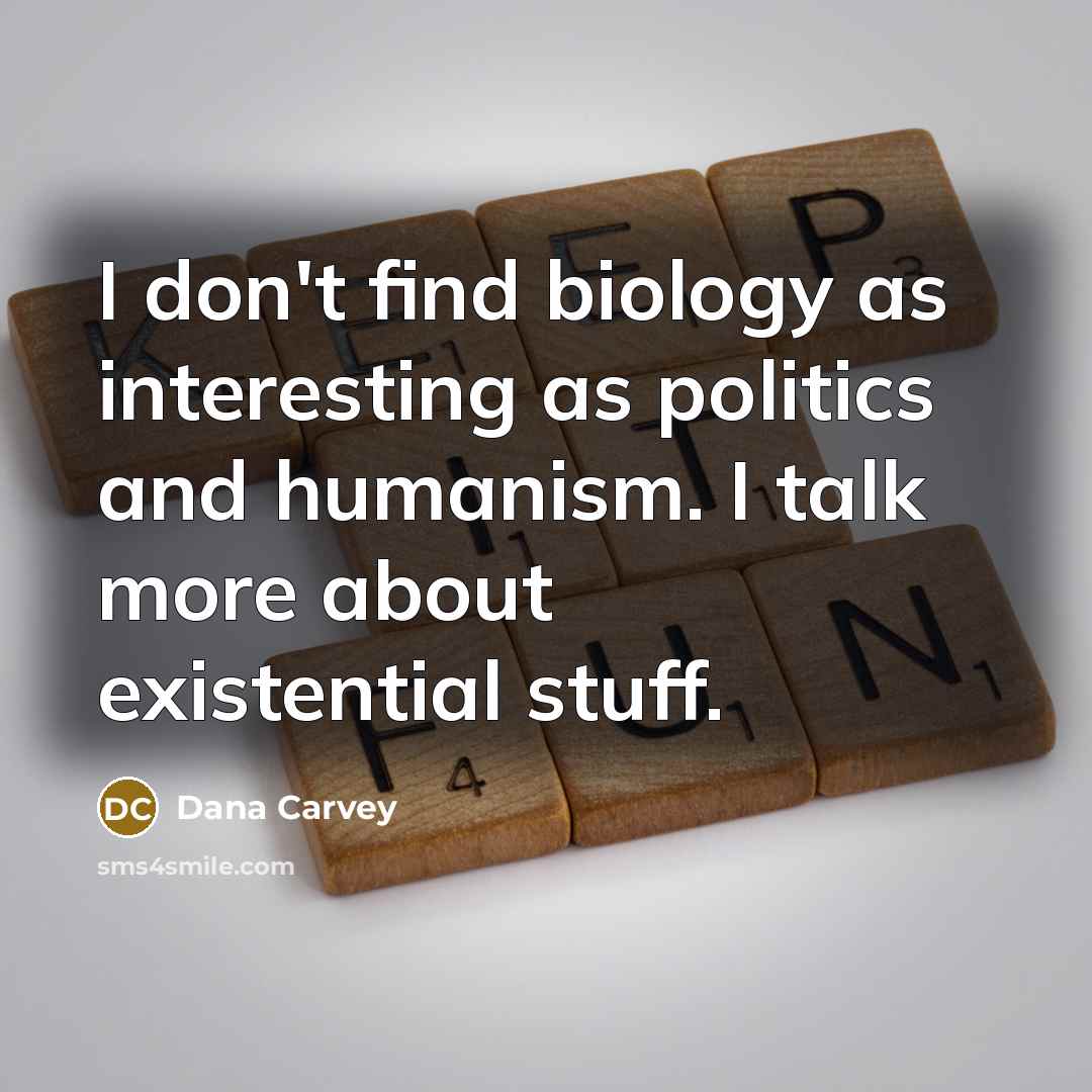 “I don't find biology as interesting as politics and humanism.…” quote by Dana Carvey