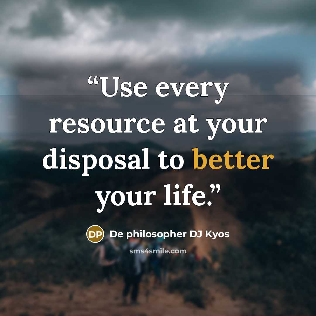 “Use every resource at your disposal to better your life.” quote by De philosopher DJ Kyos