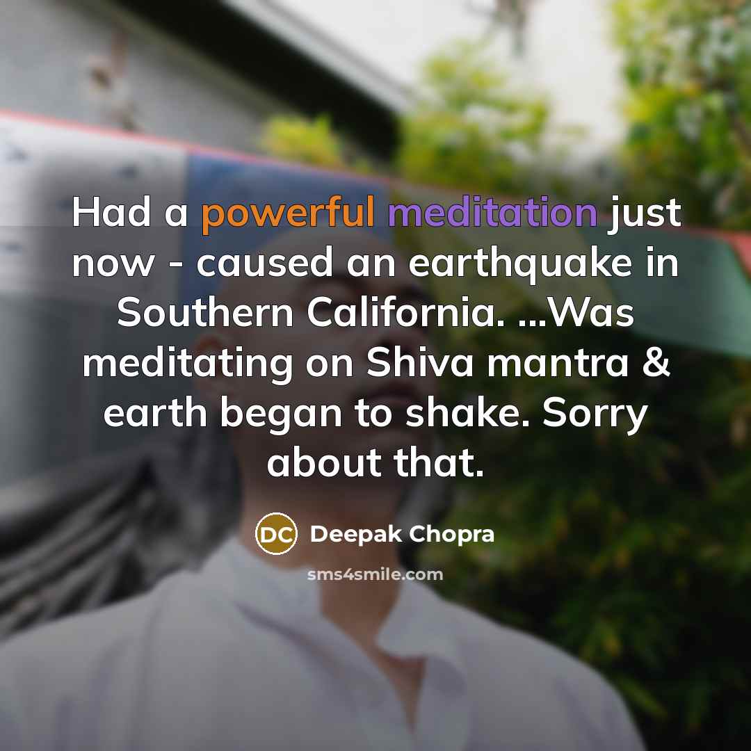 “Had a powerful meditation just now - caused an earthquake…” quote by Deepak Chopra