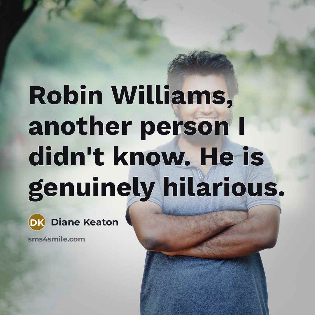 “Robin Williams, another person I didn't know. He is genuinely…” quote by Diane Keaton