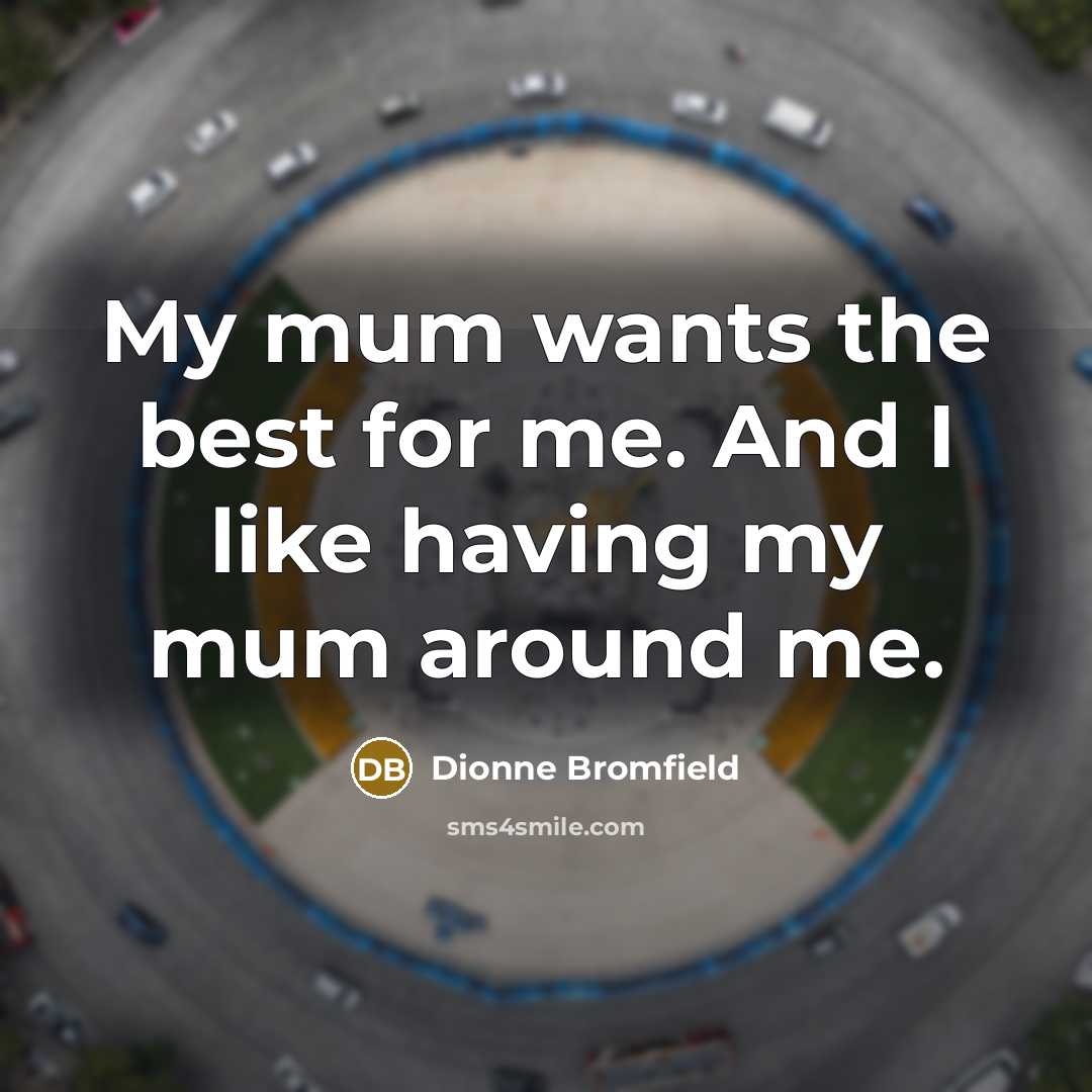 “My mum wants the best for me. And I like…” quote by Dionne Bromfield