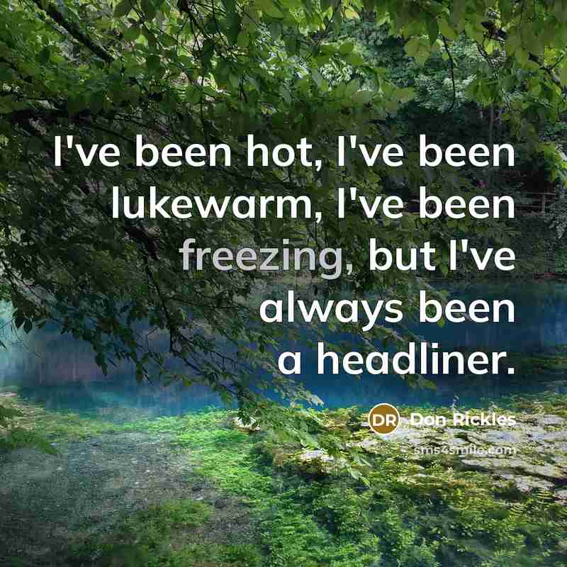 “I've been hot, I've been lukewarm, I've been freezing, but…” quote by Don Rickles