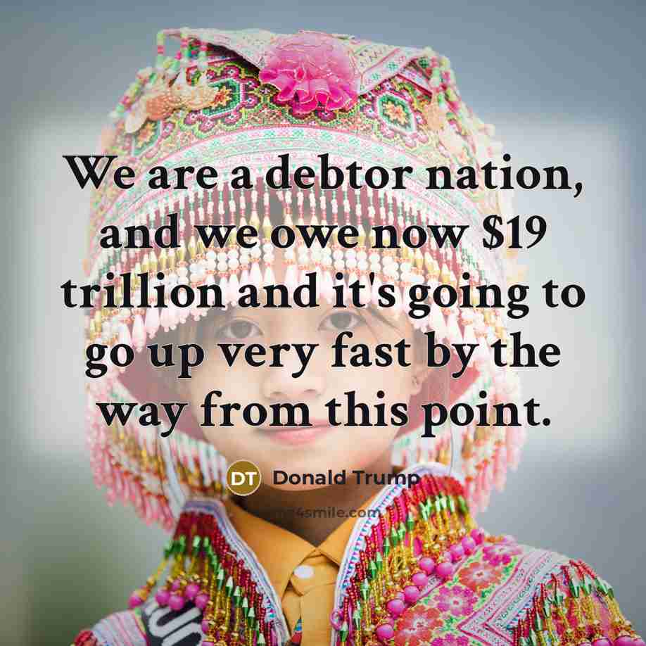 “We are a debtor nation, and we owe now $19…” quote by Donald Trump