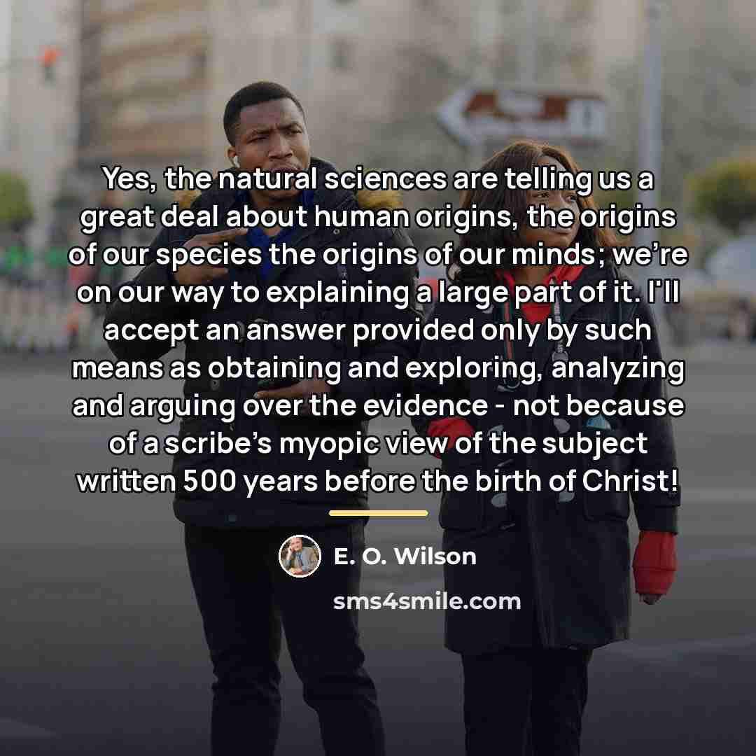 “Yes, the natural sciences are telling us a great deal…” quote by E. O. Wilson