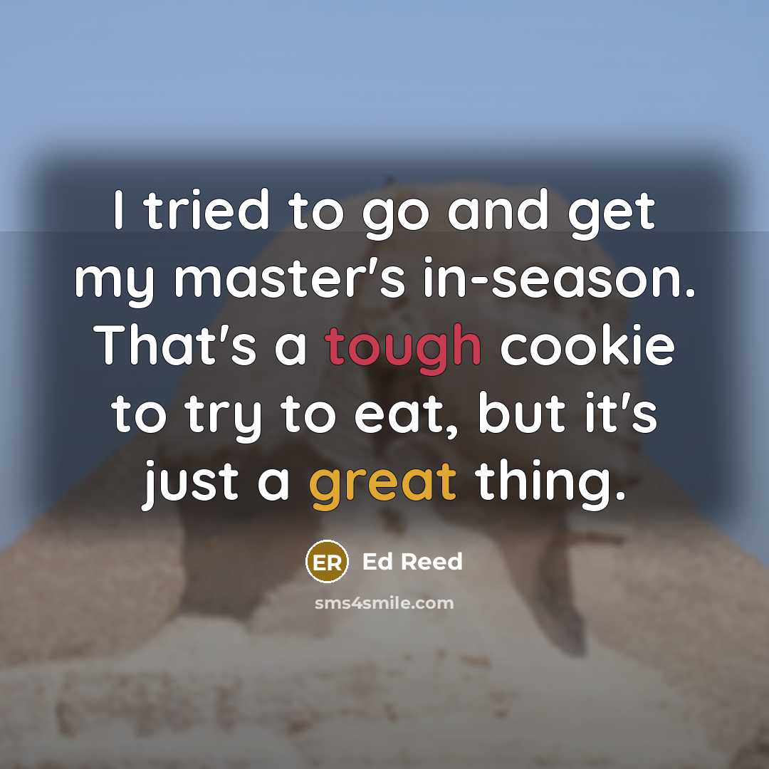 “I tried to go and get my master's in-season. That's a tough cookie to try to eat, but it's just a great thing.” quote by Ed Reed