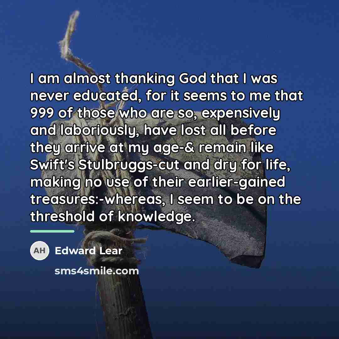 “I am almost thanking God that I was never educated,…” quote by Edward Lear