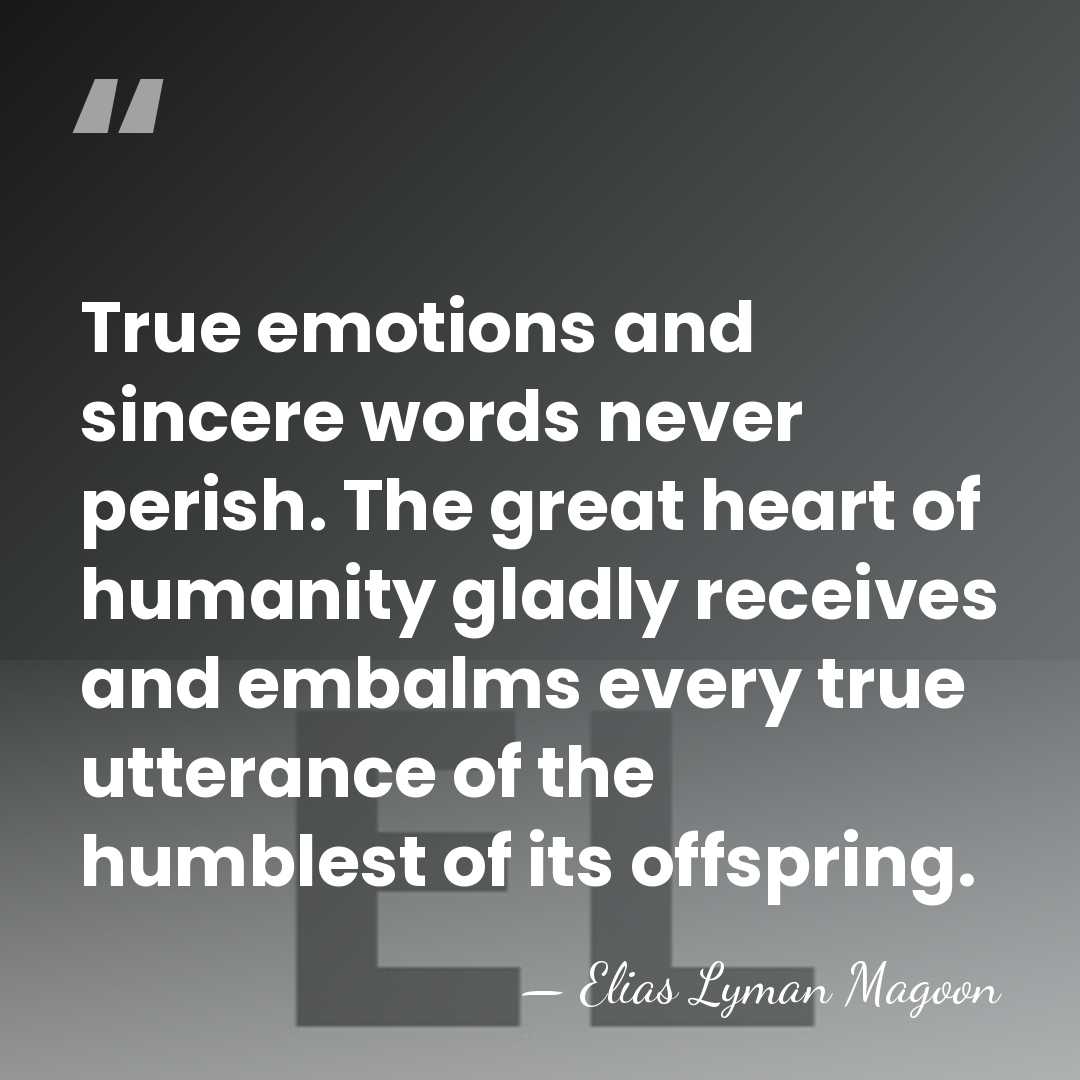 True emotions and sincere words never perish. The great heart of humanity&hellip; - Elias Lyman Magoon