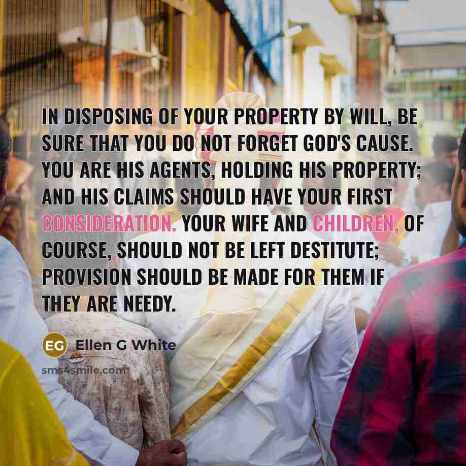 “In disposing of your property by will, be sure that…” quote by Ellen G White