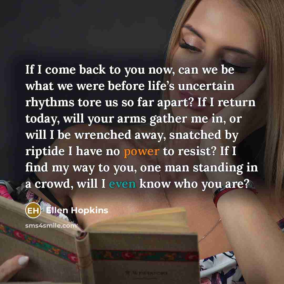 “If I come back to you now, can we be…” quote by Ellen Hopkins