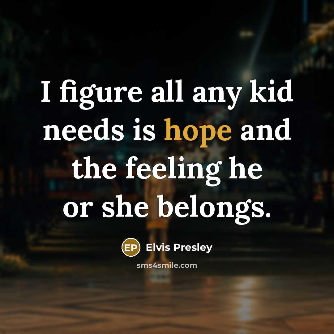 “I figure all any kid needs is hope and the…” quote by Elvis Presley
