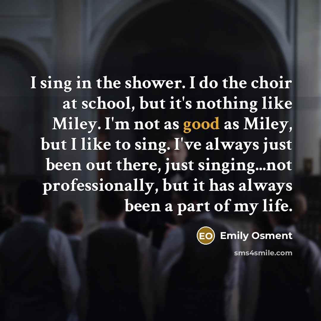 “I sing in the shower. I do the choir at…” quote by Emily Osment
