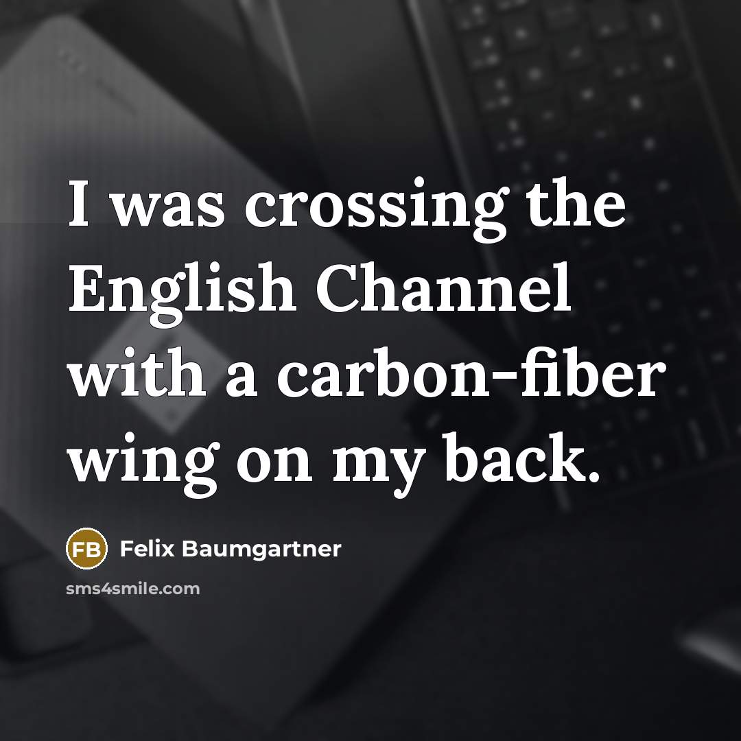 “I was crossing the English Channel with a carbon-fiber wing…” quote by Felix Baumgartner