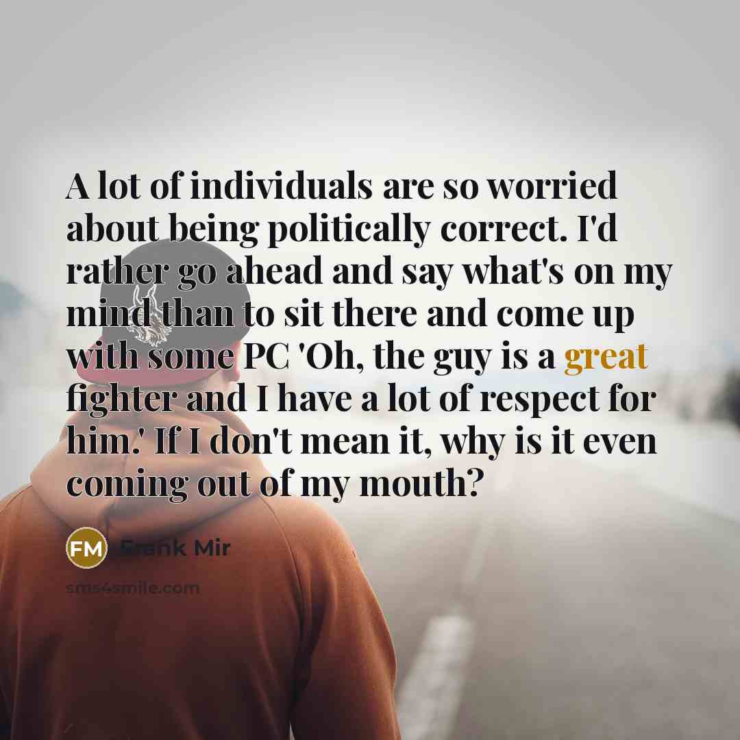 “A lot of individuals are so worried about being politically…” quote by Frank Mir